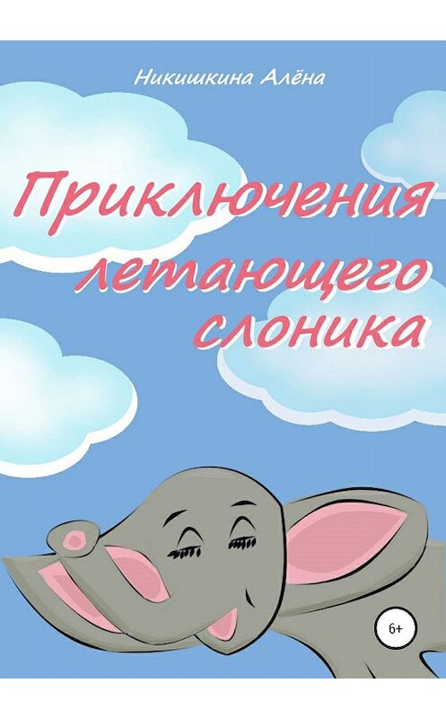 Обложка книги «Приключения летающего слоника» автора Алены Никишкины издание 2019 года.