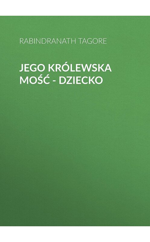 Обложка книги «Jego królewska mość - dziecko» автора Rabindranath Tagore.