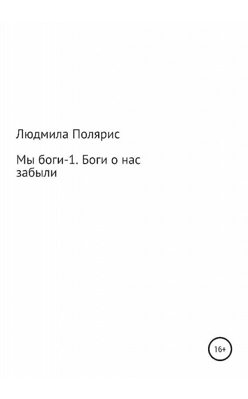 Обложка книги «Мы боги-1. Боги о нас забыли» автора Людмилы Пономарёвы (полярис) издание 2020 года.