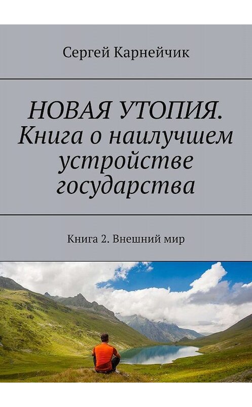 Обложка книги «НОВАЯ УТОПИЯ. Книга о наилучшем устройстве государства. Книга 2. Внешний мир» автора Сергея Карнейчика. ISBN 9785449664730.