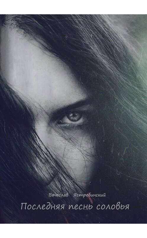 Обложка книги «Последняя песнь соловья» автора Вячеслава Ястребинския. ISBN 9785448304842.