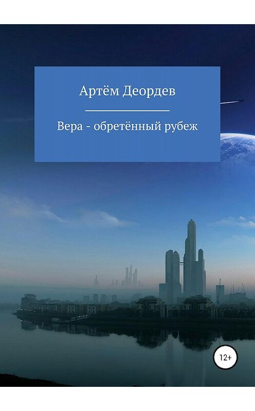 Обложка книги «Вера – обретённый рубеж» автора Артёма Деордева издание 2018 года. ISBN 9785532109490.