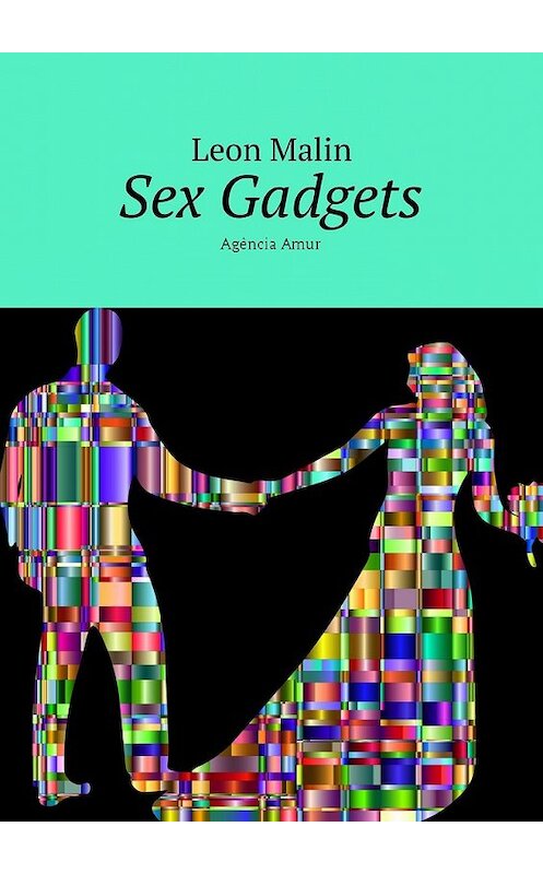Обложка книги «Sex Gadgets. Agência Amur» автора Leon Malin. ISBN 9785449043986.