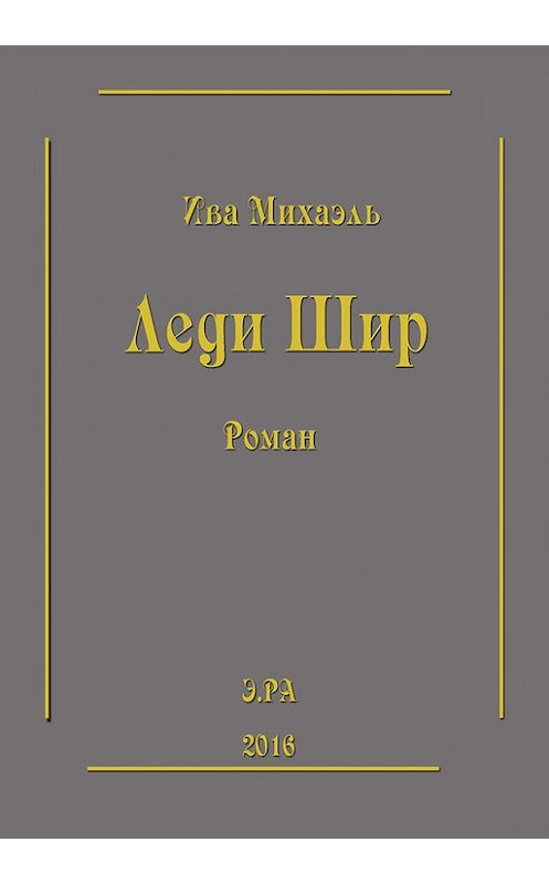 Обложка книги «Леди Шир» автора Ивы Михаэли издание 2016 года. ISBN 9785000392331.