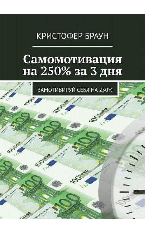 Обложка книги «Самомотивация на 250% за 3 дня. Замотивируй себя на 250%» автора Кристофера Брауна. ISBN 9785449655691.