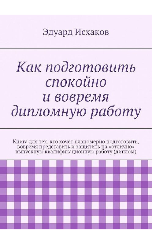 Обложка книги «Как подготовить спокойно и вовремя дипломную работу» автора Эдуарда Исхакова. ISBN 9785447435912.