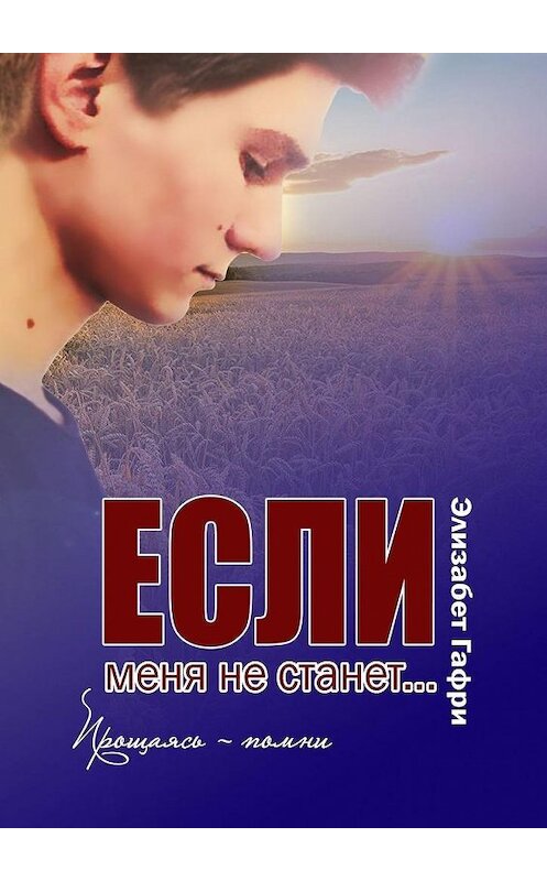 Обложка книги «Если меня не станет… Прощаясь – помни» автора Элизабет Гафри. ISBN 9785449826596.