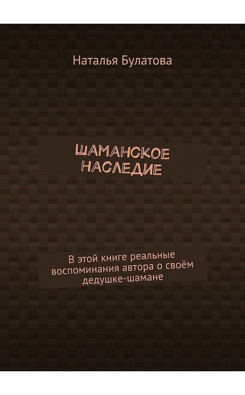 Обложка книги «Шаманское наследие» автора Натальи Булатовы. ISBN 9785448546372.