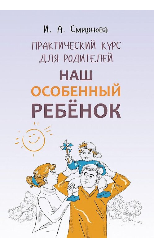 Обложка книги «Наш особенный ребенок. Практический курс для родителей» автора Ириной Смирновы. ISBN 9785992514872.