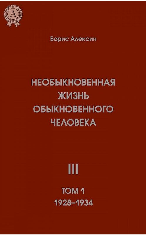 Обложка книги «Необыкновенная жизнь обыкновенного человека. Книга 3. Том I» автора Бориса Алексина издание 2018 года. ISBN 9780887151835.