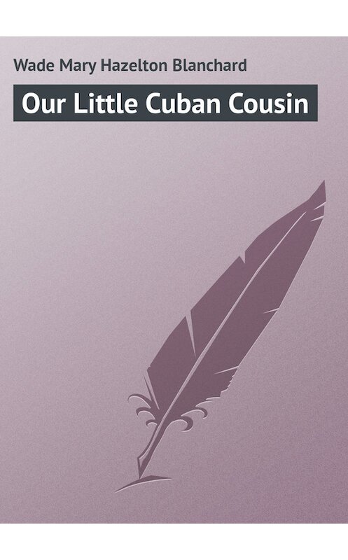 Обложка книги «Our Little Cuban Cousin» автора Mary Wade.