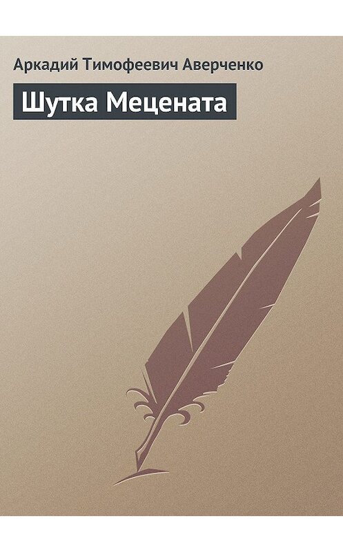Обложка книги «Шутка Мецената» автора Аркадия Аверченки издание 2008 года. ISBN 9785699292813.