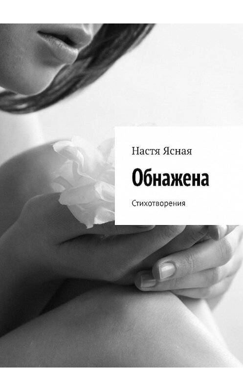 Обложка книги «Обнажена. Стихотворения» автора Насти Ясная. ISBN 9785449874900.