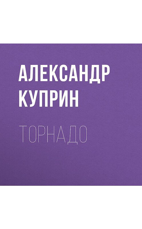 Обложка аудиокниги «Торнадо» автора Александра Куприна.