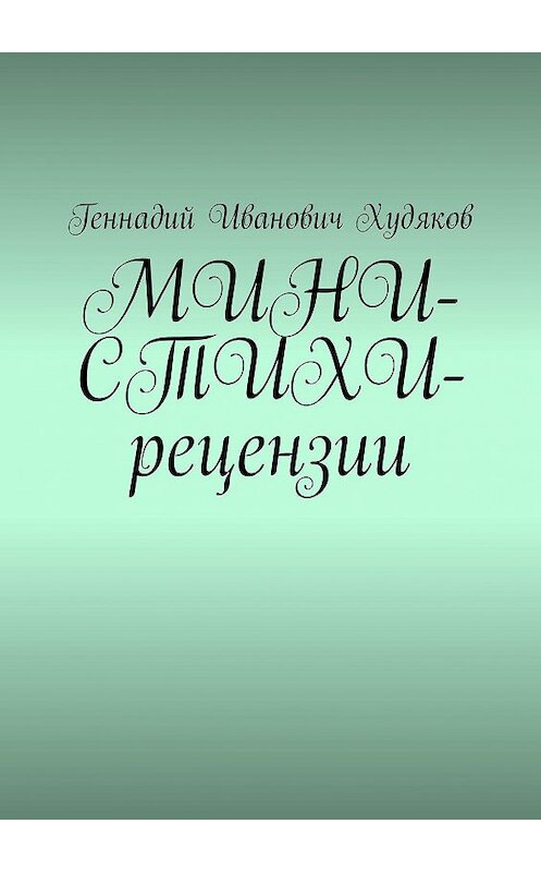 Обложка книги «МИНИ-СТИХИ-рецензии» автора Геннадия Худякова. ISBN 9785449836748.