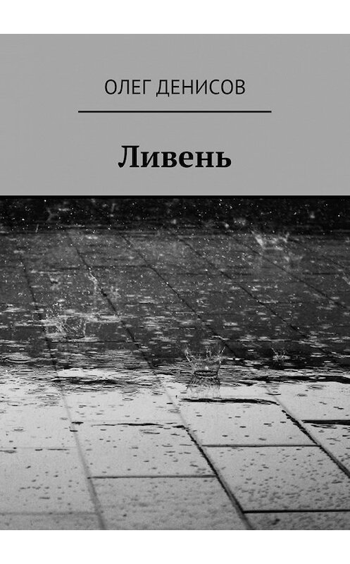 Обложка книги «Ливень» автора Олега Денисова. ISBN 9785447470609.