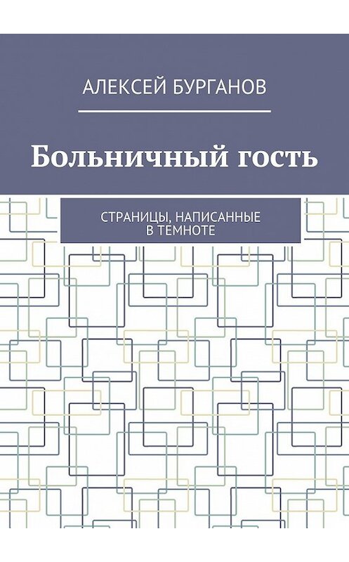 Обложка книги «Больничный гость. Страницы, написанные в темноте» автора Алексея Бурганова. ISBN 9785448516245.