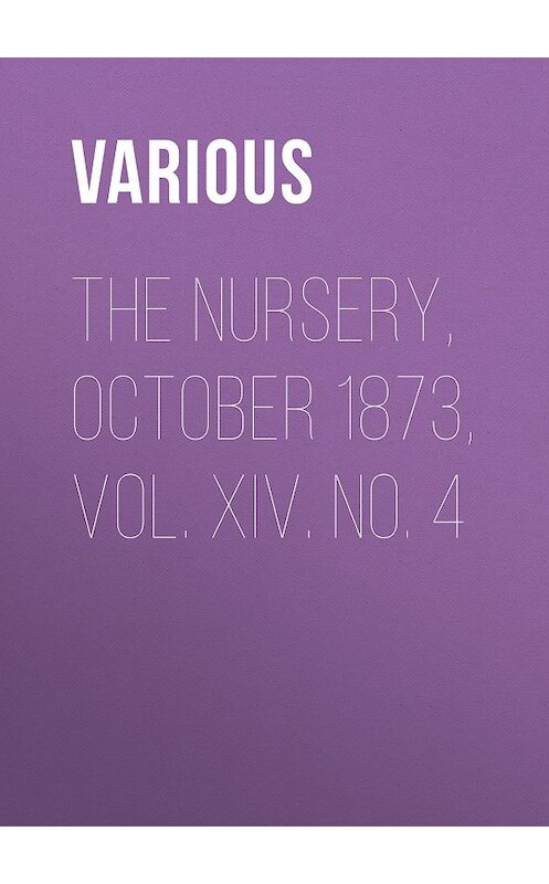 Обложка книги «The Nursery, October 1873, Vol. XIV. No. 4» автора Various.