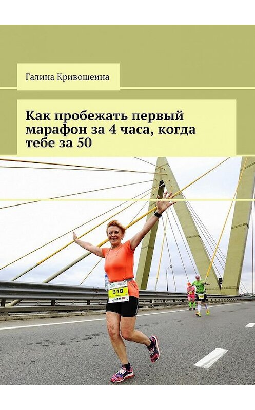 Обложка книги «Как пробежать первый марафон за 4 часа, когда тебе за 50» автора Галиной Кривошеины. ISBN 9785448545214.