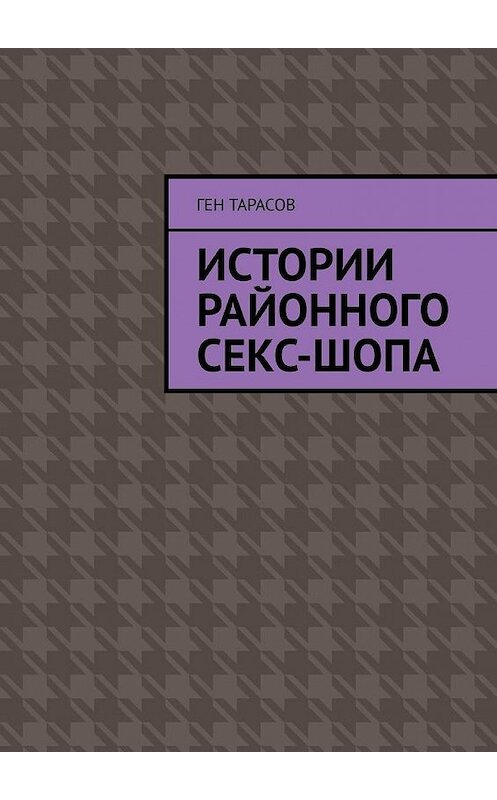 Обложка книги «Истории районного секс-шопа» автора Гена Тарасова. ISBN 9785449668486.