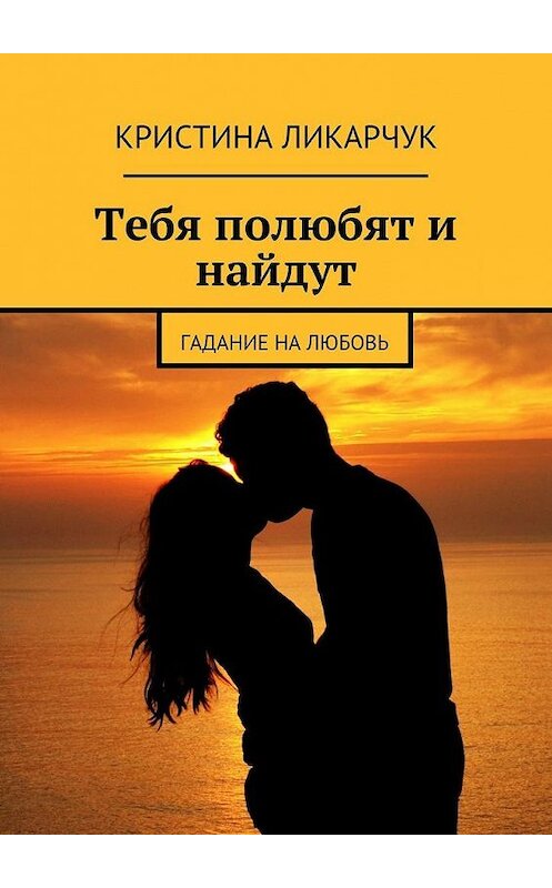 Обложка книги «Тебя полюбят и найдут. Гадание на любовь» автора Кристиной Ликарчук. ISBN 9785448378560.
