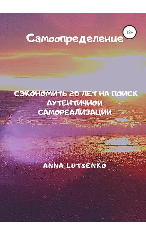 Обложка книги «Самоопределение. Сэкономить 20 лет на поиск аутентичной самореализации» автора Anna Lutsenko издание 2020 года.