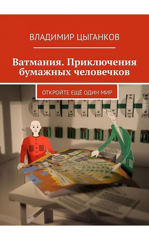 Обложка книги «Ватмания. Приключения бумажных человечков. Откройте ещё один мир» автора Владимира Цыганкова. ISBN 9785449890061.