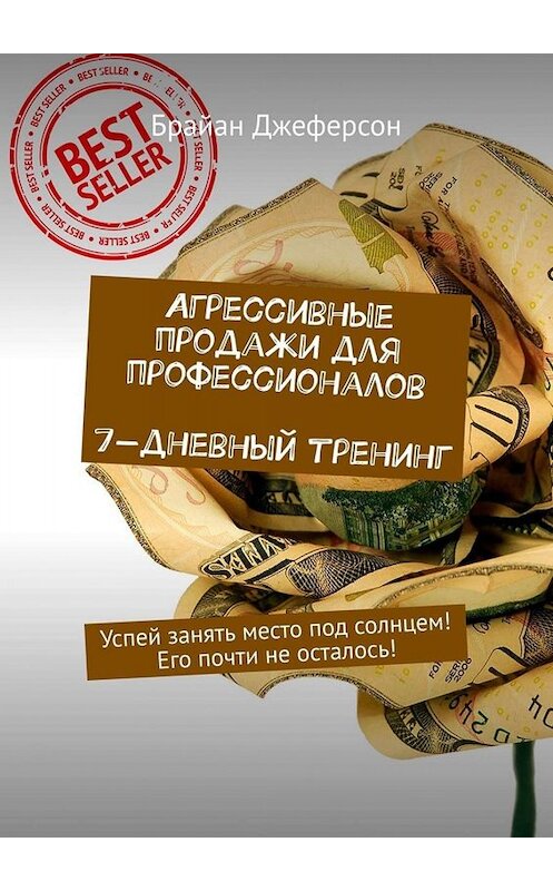 Обложка книги «Агрессивные продажи для профессионалов. 7-дневный тренинг. Успей занять место под солнцем! Его почти не осталось!» автора Брайана Джеферсона. ISBN 9785449674012.