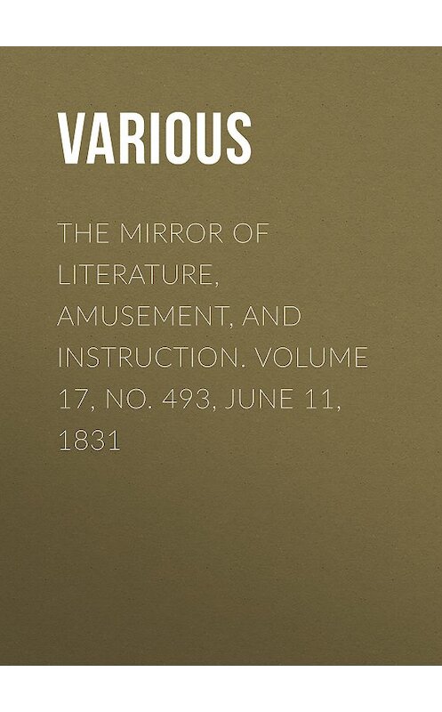 Обложка книги «The Mirror of Literature, Amusement, and Instruction. Volume 17, No. 493, June 11, 1831» автора Various.