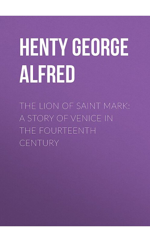 Обложка книги «The Lion of Saint Mark: A Story of Venice in the Fourteenth Century» автора George Henty.