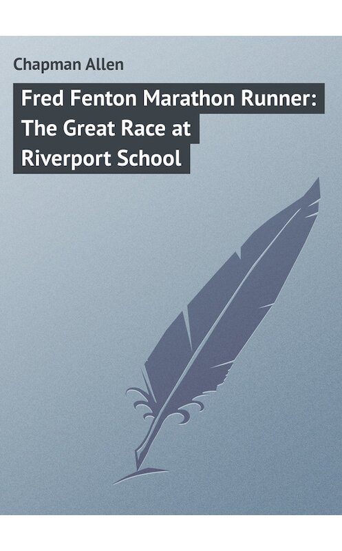 Обложка книги «Fred Fenton Marathon Runner: The Great Race at Riverport School» автора Allen Chapman.