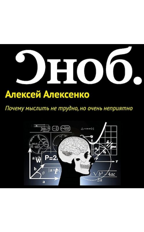 Обложка аудиокниги «Почему мыслить не трудно, но очень неприятно» автора Алексей Алексенко.