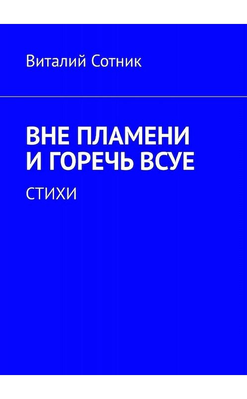 Обложка книги «Вне пламени и горечь всуе. Стихи» автора Виталия Сотника. ISBN 9785449659965.