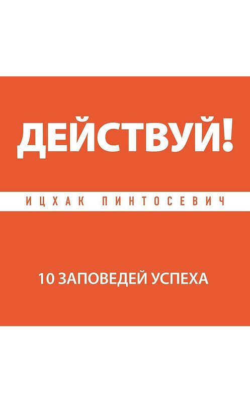 Обложка аудиокниги «Действуй! 10 заповедей успеха» автора Ицхака Пинтосевича.