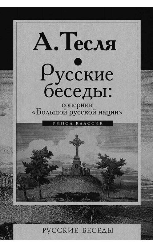 Обложка книги «Русские беседы: соперник «Большой русской нации»» автора Андрей Тесли издание 2018 года. ISBN 9785386107949.