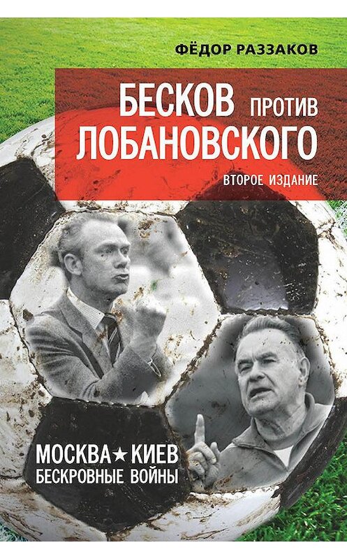 Обложка книги «Бесков против Лобановского. Москва – Киев. Бескровные войны» автора Федора Раззакова. ISBN 9785604107157.