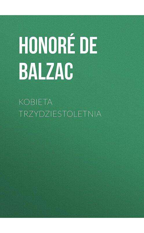 Обложка книги «Kobieta trzydziestoletnia» автора Оноре Де Бальзак.