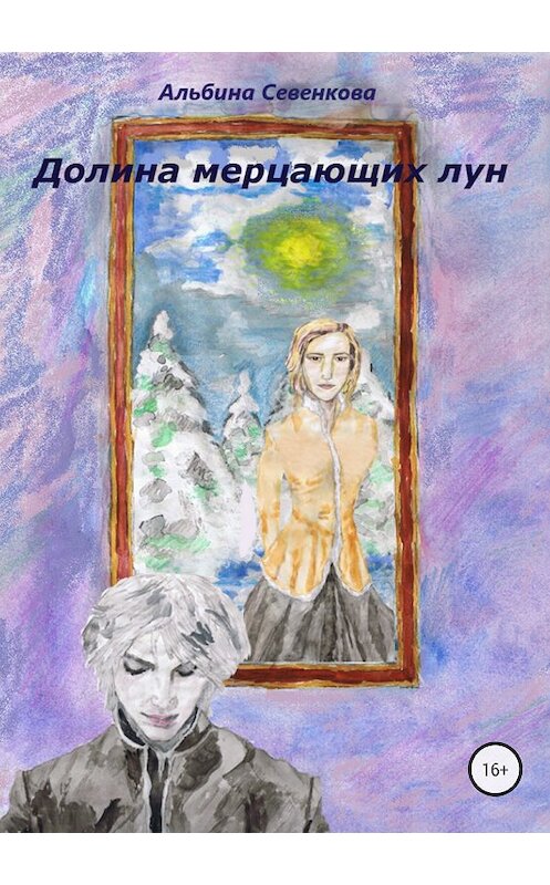 Обложка книги «Долина мерцающих лун» автора Альбиной Севенковы издание 2018 года.
