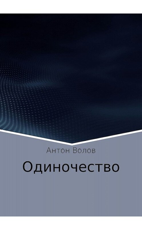 Обложка книги «Одиночество» автора Антона Волова издание 2017 года.