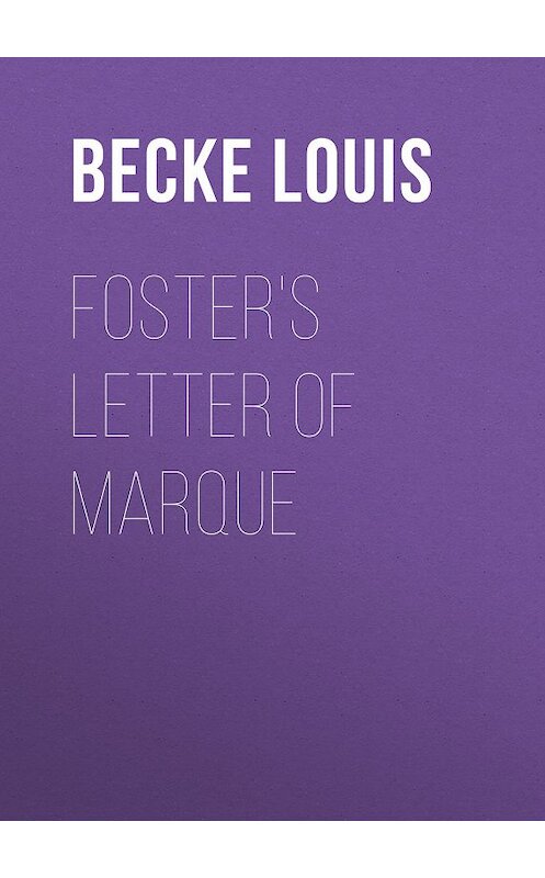 Обложка книги «Foster's Letter Of Marque» автора Louis Becke.