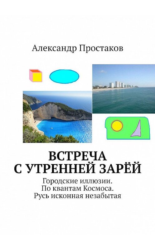 Обложка книги «Встреча с утренней зарёй. Городские иллюзии. По квантам Космоса. Русь исконная незабытая» автора Александра Простакова. ISBN 9785449612687.