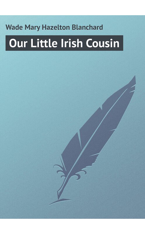 Обложка книги «Our Little Irish Cousin» автора Mary Wade.