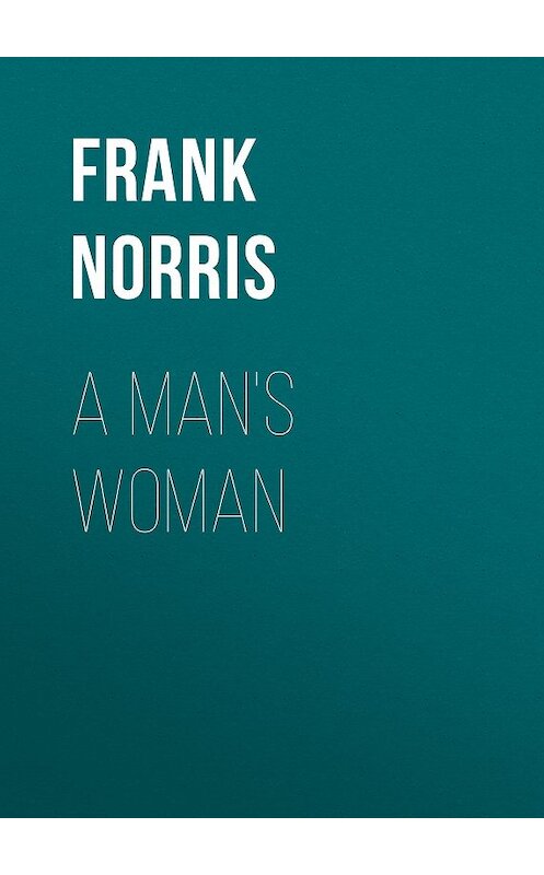 Обложка книги «A Man's Woman» автора Frank Norris.