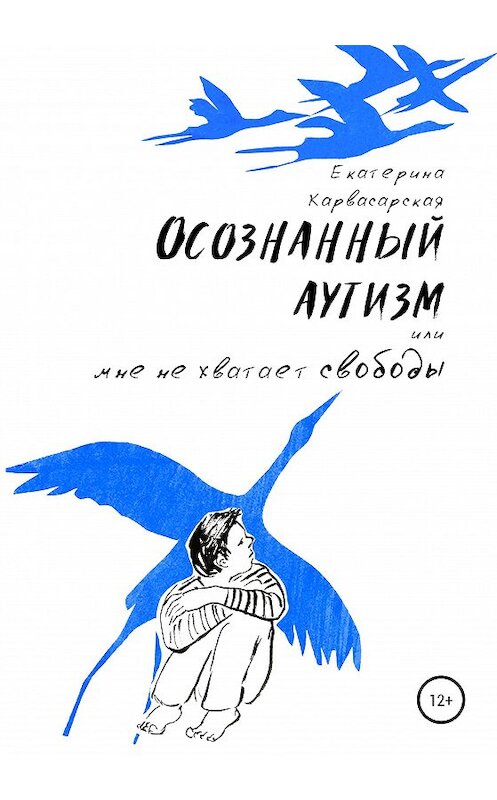 Обложка книги «Осознанный аутизм, или Мне не хватает свободы» автора Екатериной Карвасарская издание 2020 года. ISBN 9785532048201.