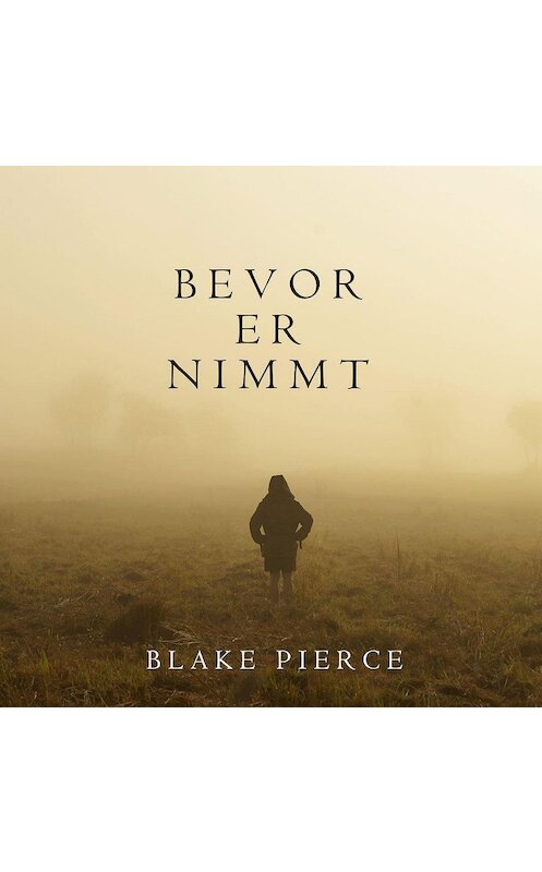 Обложка аудиокниги «Bevor Er Nimmt» автора Блейка Пирса. ISBN 9781094301082.