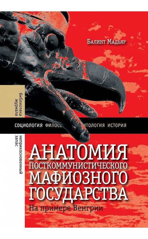 Обложка книги «Анатомия посткоммунистического мафиозного государства. На примере Венгрии» автора Мадьяра Балинта издание 2017 года. ISBN 9785444804681.