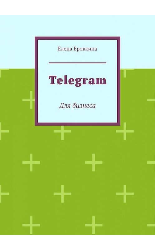 Обложка книги «Telegram. Для бизнеса» автора Елены Бровкины. ISBN 9785005169501.