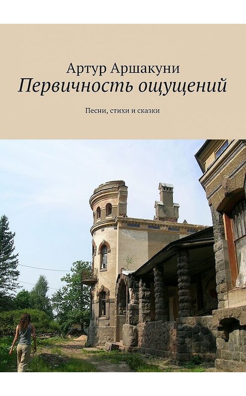 Обложка книги «Первичность ощущений. Песни, стихи и сказки» автора Артур Аршакуни. ISBN 9785447494711.