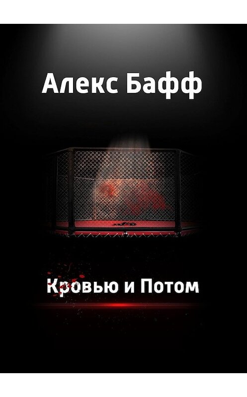 Обложка книги «Кровью и потом» автора Алекса Баффа. ISBN 9785449328137.