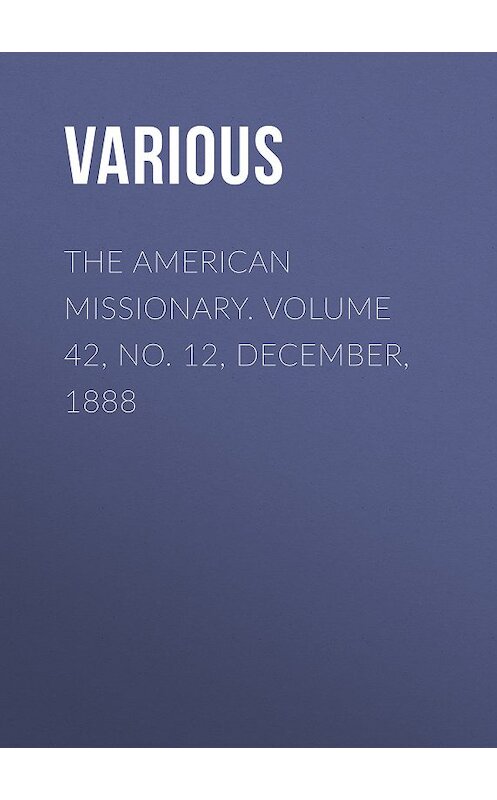 Обложка книги «The American Missionary. Volume 42, No. 12, December, 1888» автора Various.